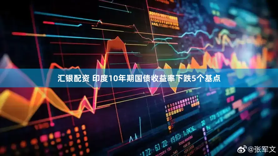 汇银配资 印度10年期国债收益率下跌5个基点